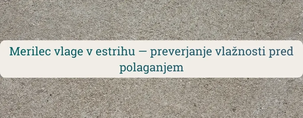 Merilec vlage v estrihu – preverjanje vlažnosti pred polaganjem parketa, vinila ali epoksija