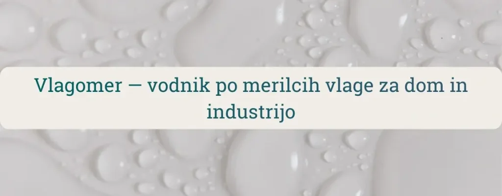 Vlagomer z vodnimi kapljicami v ozadju – merjenje vlage za dom in industrijo