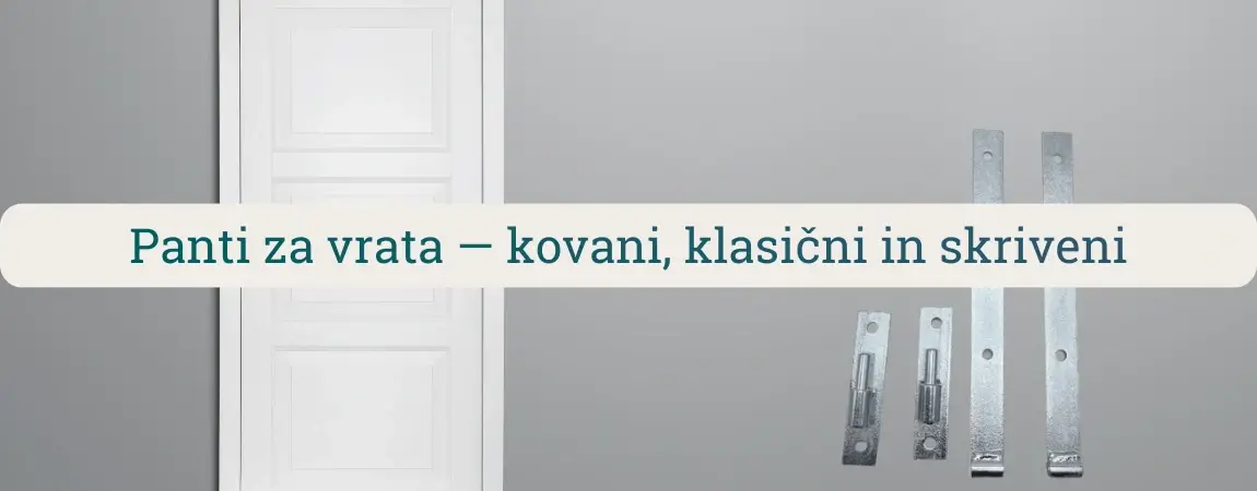 Panti za vrata – kovani, klasični in skriti panti za lesena in kovinska vrata z zaščito proti rji